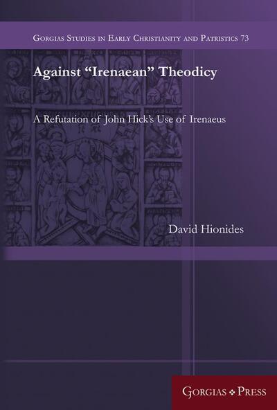 Cover for David Hionides · Against “Irenaean” Theodicy: A Refutation of John Hick's Use of Irenaeus - Gorgias Studies in Early Christianity and Patristics (Hardcover Book) (2019)