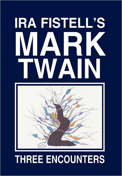 Cover for Ira Fistell · Ira Fistell's Mark Twain: Three Encounters (Hardcover Book) (2012)