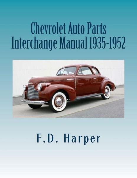 Chevrolet Auto Parts Interchange Manual 1935-1952 - F D Harper - Books - Createspace - 9781470112714 - February 20, 2012
