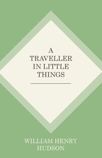 Cover for William Henry Hudson · A Traveller in Little Things (Taschenbuch) (2016)