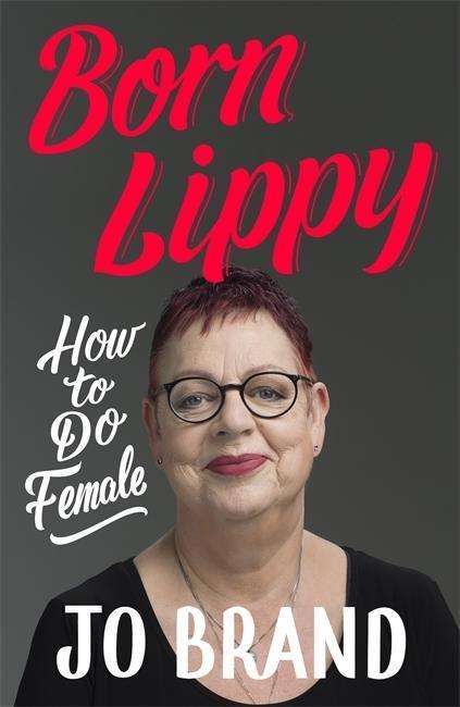 Cover for Jo Brand · Born Lippy: How to Do Female (Hardcover Book) (2018)