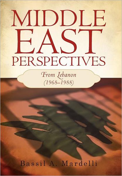 Cover for Bassil A. Mardelli · Middle East Perspectives: from Lebanon (1968-1988) (Hardcover Book) (2012)