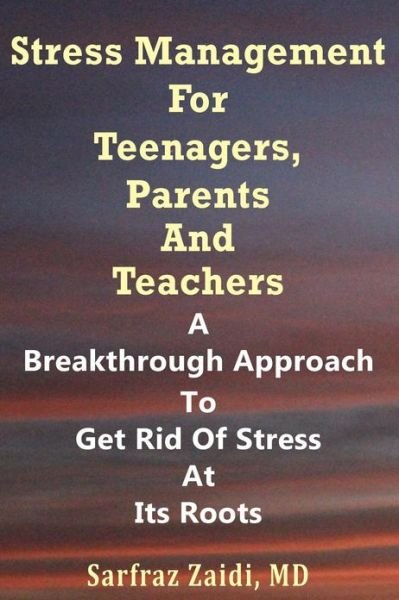 Cover for Zaidi, Sarfraz, Md · Stress Management for Teenagers, Parents and Teachers: a Breakthrough Approach to Get Rid of Stress at Its Roots (Taschenbuch) (2013)