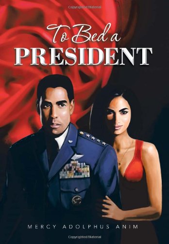 Cover for Mercy Adolphus Anim · To Bed a President (Hardcover Book) (2013)