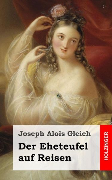 Cover for Joseph Alois Gleich · Der Eheteufel Auf Reisen: Lokales Zauberspiel Mit Gesang in Zwei Aufzugen (Taschenbuch) (2013)