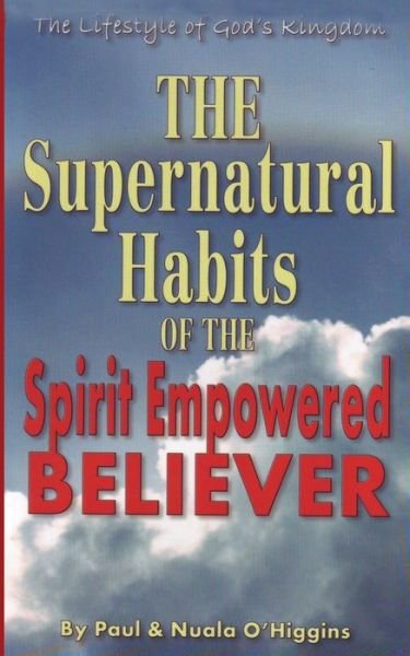 Cover for Nuala O'higgins · Supernatural Habits of the Spirit-empowered Believer: the Life Style of God's Kingdom (Paperback Bog) [Second edition] (2013)