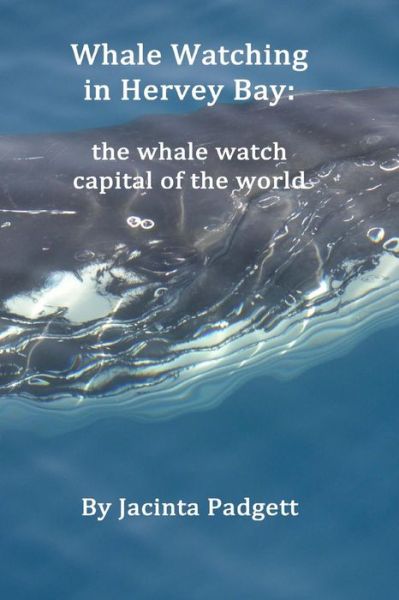 Cover for Jacinta Padgett · Whale Watching in Hervey Bay: : the Whale Watch Capital of the World (Paperback Book) (2014)