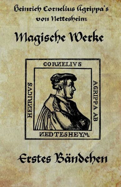 Cover for Agrippa Von Nettesheim · Heinrich Cornelius Agrippa Von Nettesheim - Magische Werke: Erstes Bandchen Der Geheimen Philosophie (Paperback Bog) (2013)