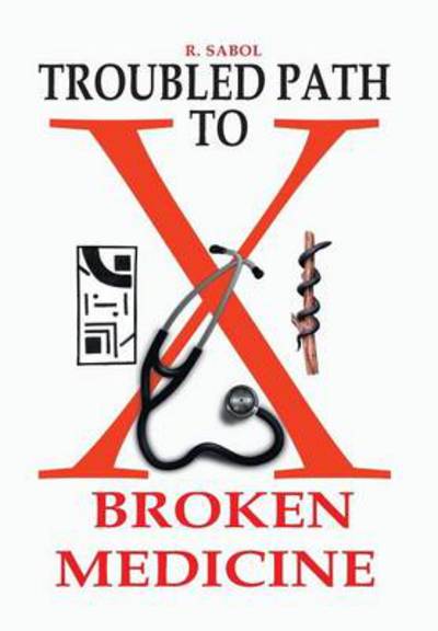 Cover for R Sabol · Troubled Path to Broken Medicine (Hardcover Book) (2014)