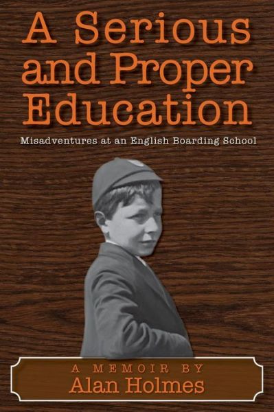 Cover for Alan Holmes · A Serious and Proper Education: Misadventures at an English Boarding School (Paperback Book) (2015)