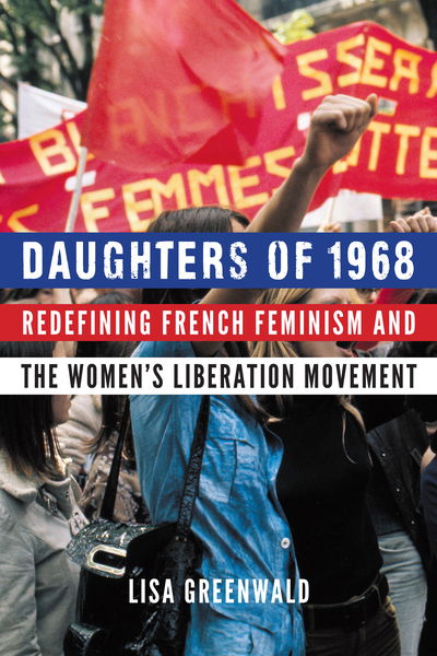 Cover for Lisa Greenwald · Daughters of 1968: Redefining French Feminism and the Women's Liberation Movement (Paperback Book) (2019)