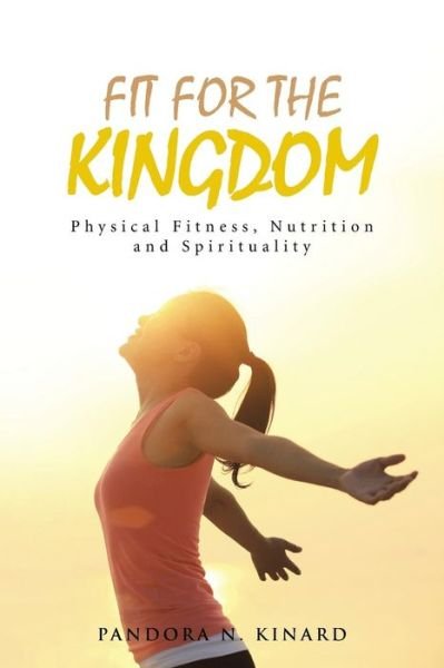 Cover for Pandora N Kinard · Fit for the Kingdom: Physical Fitness, Nutrition and Spirituality (Paperback Bog) (2015)