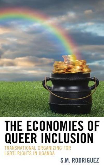 Cover for S.M. Rodriguez · The Economies of Queer Inclusion: Transnational Organizing for LGBTI Rights in Uganda (Hardcover Book) (2018)