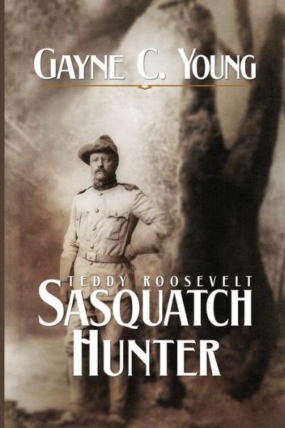 Cover for Gayne C Young · Teddy Roosevelt: Sasquatch Hunter (Paperback Book) (2014)