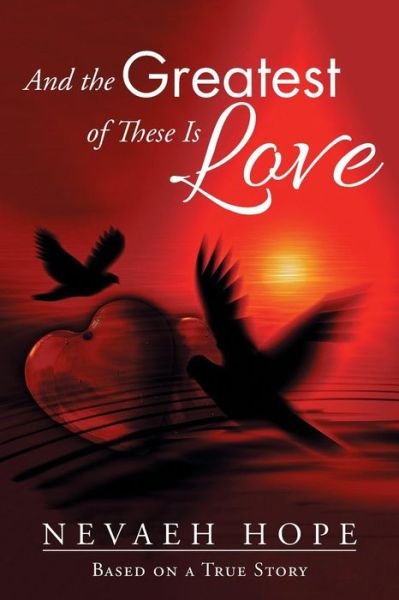 And the Greatest of These is Love: Based on a True Story - Nevaeh Hope - Kirjat - Xlibris Corporation - 9781503533714 - maanantai 19. tammikuuta 2015
