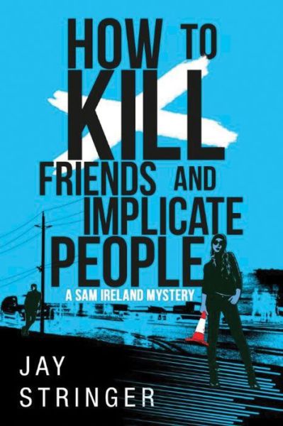 Cover for Jay Stringer · How To Kill Friends And Implicate People - A Sam Ireland Mystery (Paperback Book) (2016)