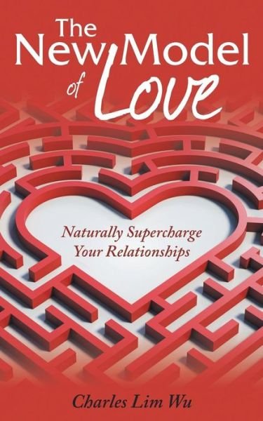 The New Model of Love - Charles Lim Wu - Books - Balboa Press Au - 9781504312714 - May 11, 2018