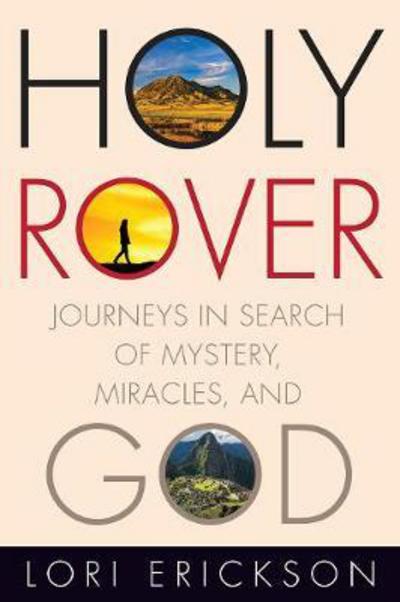 Cover for Lori Erickson · Holy Rover: Journeys in Search of Mystery, Miracles, and God (Hardcover Book) (2017)