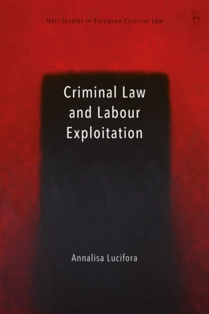 Cover for Lucifora, Annalisa (Universidad Autonoma de Madrid, Spain) · Criminal Law and Labour Exploitation - Hart Studies in European Criminal Law (Hardcover Book) (2025)