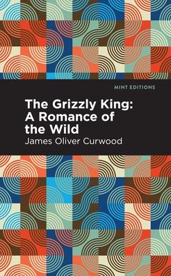 Cover for James Oliver Curwood · The Grizzly King: A Romance of the Wild - Mint Editions (Pocketbok) (2021)