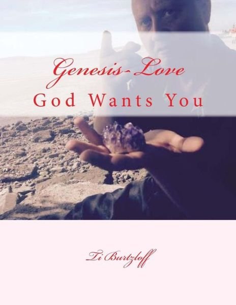 Genesis-love: God Wants You - Ti Burtzloff - Książki - Createspace - 9781514267714 - 8 czerwca 2015