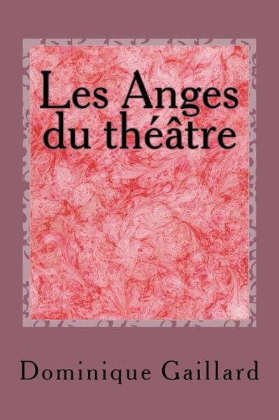 Les Anges Du Theatre - Dominique Gaillard - Książki - Createspace - 9781517604714 - 1 października 2015