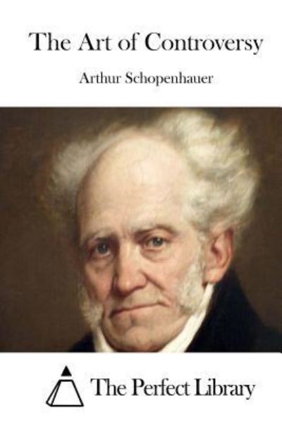 The Art of Controversy - Arthur Schopenhauer - Books - Createspace Independent Publishing Platf - 9781522976714 - December 29, 2015