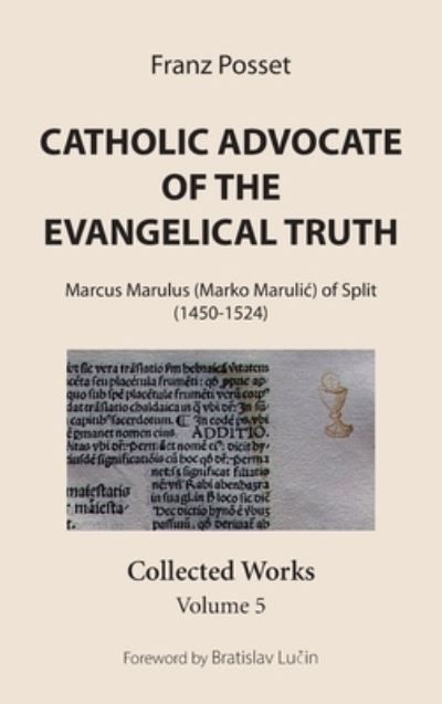 Cover for Franz Posset · Catholic Advocate of the Evangelical Truth: Marcus Marulus (Marko Marulic) of Split (1450-1524): Collected Works, Volume 5 (Hardcover Book) (2021)