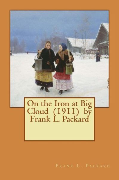 Cover for Frank L Packard · On the Iron at Big Cloud (1911) by Frank L. Packard (Taschenbuch) (2016)