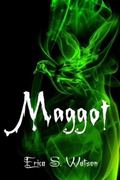 Maggot - Erica S Watson - Books - Createspace Independent Publishing Platf - 9781541265714 - February 6, 2017