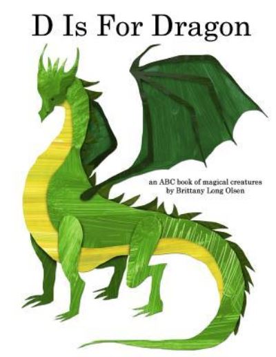 Cover for Brittany Long Olsen · D Is For Dragon : An ABC Book of Magical Creatures (Paperback Book) (2017)