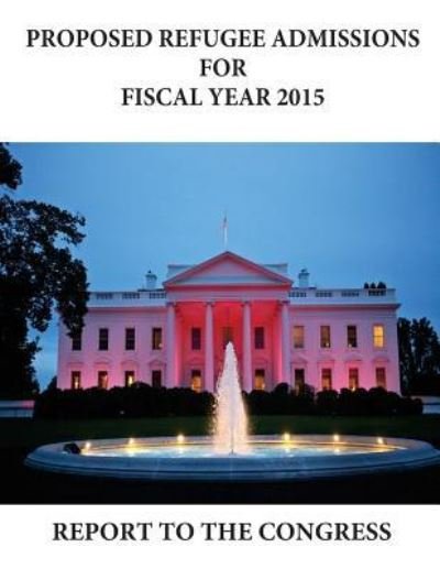 Cover for Department of Homeland Security · Proposed Refugee Admissions for Fiscal Year 2015 (Paperback Bog) (2017)