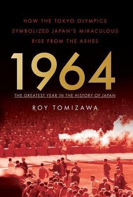 Roy Tomizawa · 1964: The Greatest Year in the History of Japan: How the Tokyo Olympics Symbolized Japan's Miraculous Rise from the Ashes (Hardcover Book) (2019)