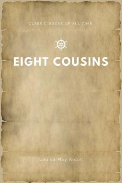 Eight Cousins - Louisa May Alcott - Książki - CreateSpace Independent Publishing Platf - 9781547164714 - 5 czerwca 2017