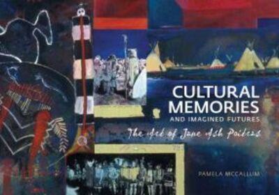 Cover for Pamela McCallum · Cultural Memories and Imagined Futures: The Art of Jane Ash Poitras - Art in Profile: Art and Architecture in Canada (Paperback Book) (2011)