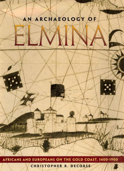 An Archaeology of Elmina: Africans and Europeans on the Gold Coast, 1400-1900 - Christopher R. DeCorse - Książki - Smithsonian Books - 9781560989714 - 17 kwietnia 2001