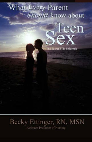 Cover for Becky Ettinger · What Every Parent Should Know About Teen Sex: the Secret Std Epidemic (Paperback Book) (2007)