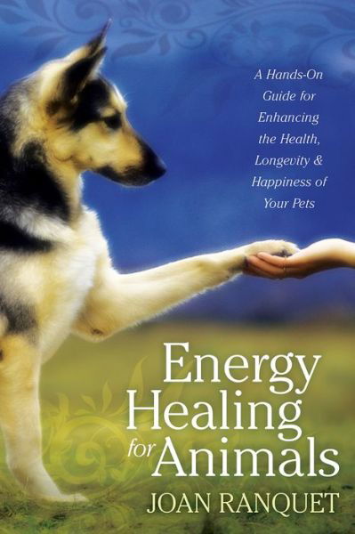 Energy Healing for Animals: A Hands-on Guide for Enhancing the Health, Longevity, and Happiness of Your Pets - Joan Ranquet - Böcker - Sounds True Inc - 9781604076714 - 1 november 2015