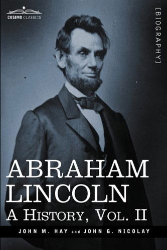Cover for John M Hay · Abraham Lincoln: A History, Vol.II (in 10 Volumes) (Hardcover Book) (2009)