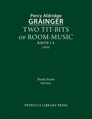 Two Tit-Bits for Room Music - Percy Aldridge Grainger - Books - Serenissima Music, Incorporated - 9781608742714 - August 15, 2022