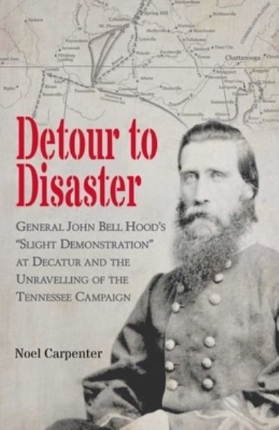 Cover for Noel Carpenter · Detour to Disaster: General John Bell Hood's &quot;Slight Demonstration&quot; at Decatur and the Unravelling of the Tennessee Campaign (Paperback Book) (2023)