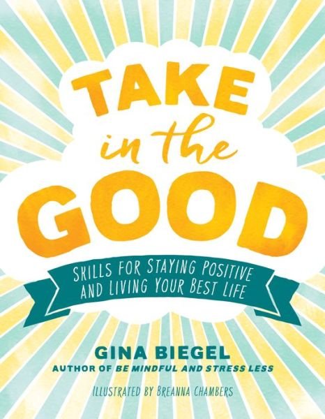 Cover for Gina Biegel · Take in the Good: Skills for Staying Positive and Living Your Best Life (Paperback Book) (2020)