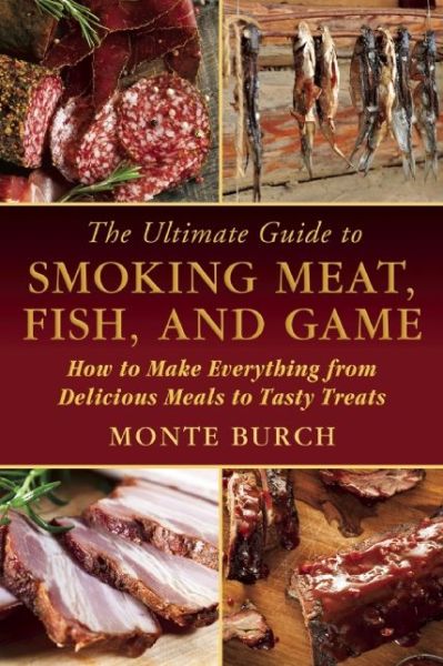 Cover for Monte Burch · The Ultimate Guide to Smoking Meat, Fish, and Game: How to Make Everything from Delicious Meals to Tasty Treats (Paperback Book) (2015)