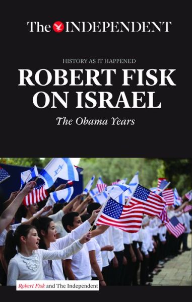 Robert Fisk on Israel: The Obama Years - Robert Fisk - Bøger - Mango Media - 9781633533714 - 7. januar 2016