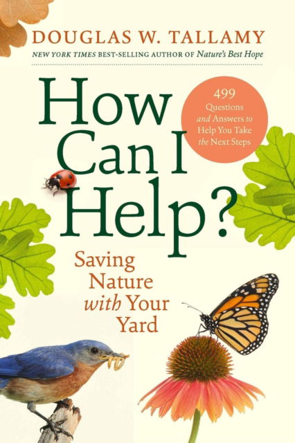 How Can I Help?: Saving Nature with Your Yard - Douglas W. Tallamy - Books - Workman Publishing - 9781643264714 - May 1, 2025