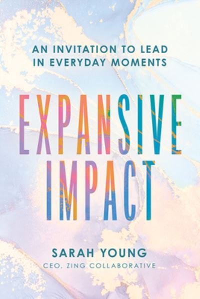 Expansive Impact: An Invitation to Lead in Everyday Moments - Sarah Young - Kirjat - Amplify Publishing - 9781645439714 - tiistai 5. huhtikuuta 2022