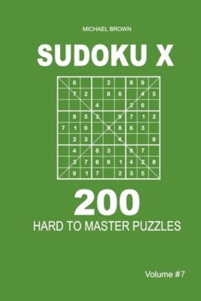 Sudoku X - 200 Hard to Master Puzzles 9x9 (Volume 7) - Michael Brown - Books - Independently Published - 9781661620714 - January 16, 2020