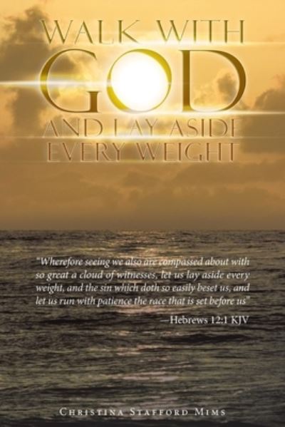 Cover for Christina Stafford Mims · Walk with God and Lay Aside Every Weight : Wherefore Seeing We Also Are Compassed about with So Great a Cloud of Witnesses, Let Us Lay Aside Every Weight, and the Sin Which Doth So Easily Beset Us, and Let Us Run with Patience the Race That Is Set Before  (Book) (2022)