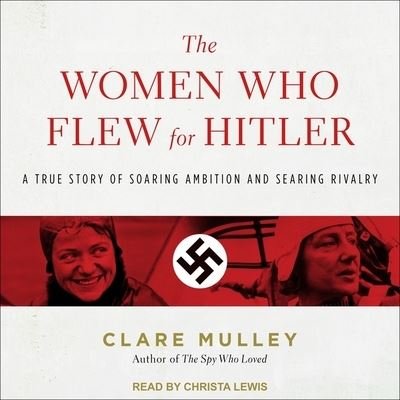 Cover for Clare Mulley · The Women Who Flew for Hitler Lib/E (CD) (2017)