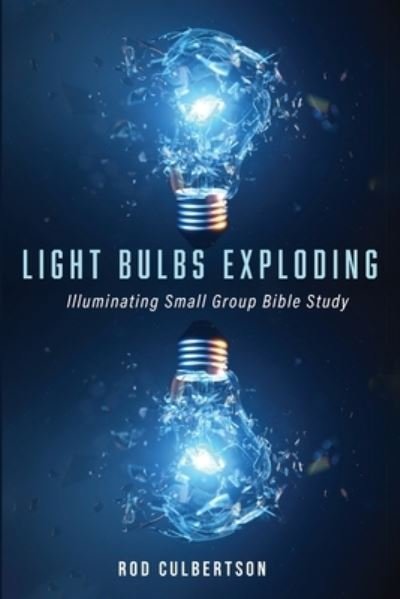 Light Bulbs Exploding: Illuminating Small Group Bible Study - Rod Culbertson - Kirjat - Wipf & Stock Publishers - 9781666708714 - torstai 28. lokakuuta 2021